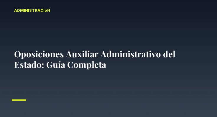 Oposiciones Auxiliar Administrativo del Estado: Guía Completa